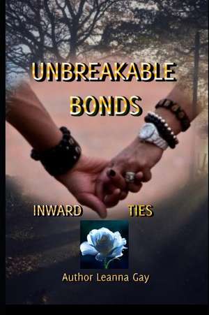 Unbreakable Bonds (Inward Ties) de Leanna Gay