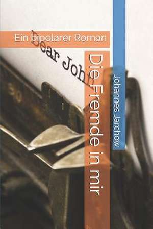 Die Fremde in mir: Ein bipolarer Roman de Johannes Jarchow