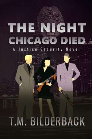 The Night Chicago Died - A Justice Security Novel de T. M. Bilderback