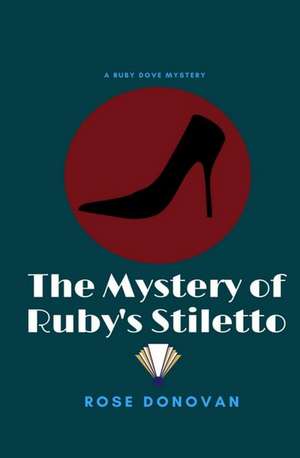 The Mystery of Ruby's Stiletto de Rose Donovan