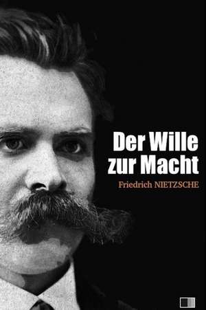 Der Wille Zur Macht: (vollst de Friedrich Wilhelm Nietzsche