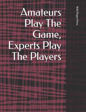 Amateurs Play the Game, Experts Play the Players: Notebook Large Size 8.5 X 11 Ruled 150 Pages Softcover de Wild Pages Press