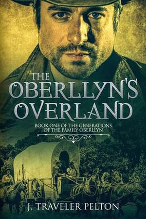 The Oberllyns Overland: Book One of the Generations of the Family Oberllyn de J. Traveler Pelton