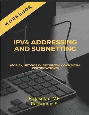 IPv4 ADDRESSING AND SUBNETTING WORKBOOK: For A+, Network+, S