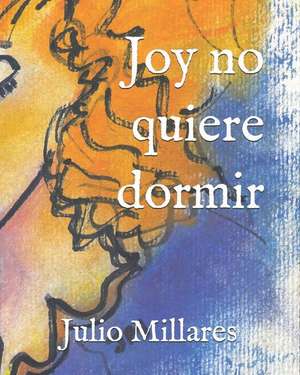 Joy No Quiere Dormir: Un Cuento Para Dormir de Julio Millares