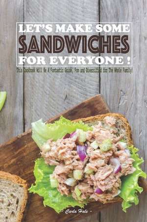 Let's Make Some Sandwiches for Everyone!: This Cookbook Will Be a Fantastic Guide, Fun and Diversified for the Whole Family! de Carla Hale