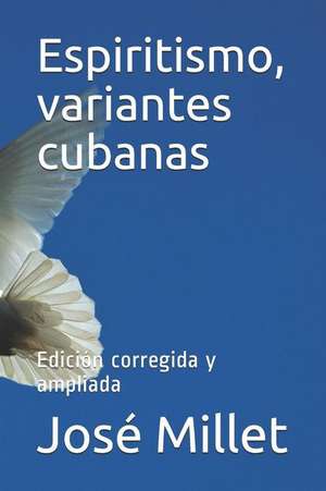 Espiritismo, Variantes Cubanas: Edición Corregida Y Ampliada de Jose Millet