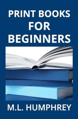 Print Books for Beginners de M. L. Humphrey