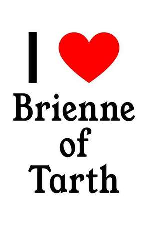 I Love Brienne of Tarth: Brienne of Tarth Designer Notebook de Perfect Papers