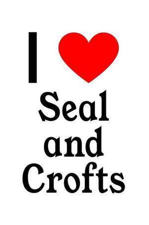 I Love Seal and Crofts: Seal and Crofts Designer Notebook de Perfect Papers