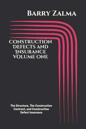 Construction Defects and Insurance Volume One: The Structure, the Construction Contract, and Construction Defect Insurance de Barry Zalma