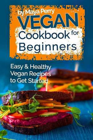 Vegan Cookbook for Beginners: Easy and Healthy Vegan Recipes to Get Started de Maya Perry