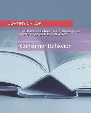 The Difference Between Artificial Intelligence And Psychological Method Predicts: Consumer Behavior de Johnny Ch Lok