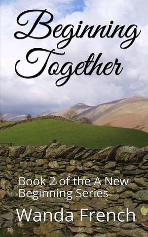 Beginning Together: Book 2 of the a New Beginning Series de Wanda French