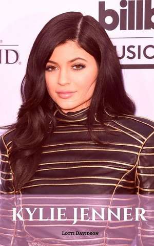 Kylie Jenner: A Kylie Jenner Biography de Lotti Davidson