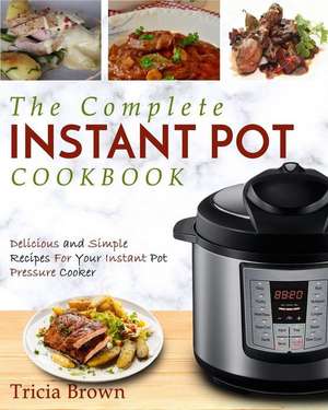 Instant Pot Cookbook: The Complete Instant Pot Cookbook de Tricia Brown