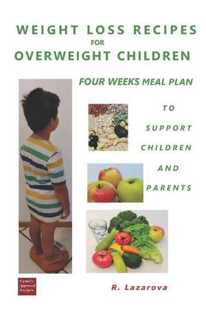 Weight Loss Recipes for Overweight Children. Four Weeks Meal Plan to Support Children and Parents de Roumianka Lazarova