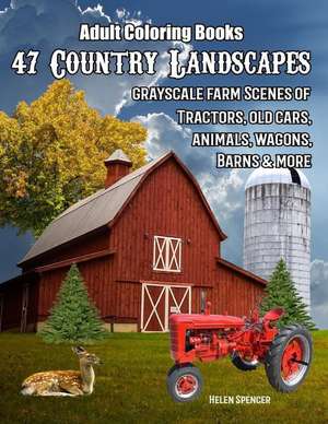 Adult Coloring Books 47 Country Landscapes: Grayscale Farm Scenes of Tractors, Old Cars, Animals, Wagons, Barns and More de Helen Spencer