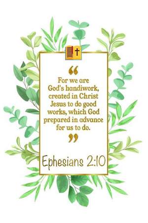 For We Are God's Handiwork, Created in Christ Jesus to Do Good Works, Which God Prepared in Advance for Us to Do: Ephesians 2:10 Bible Journal de Great Gift Books