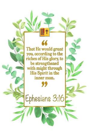 That He Would Grant You, According to the Riches of His Glory, to Be Strengthened with Might Through His Spirit in the Inner Man: Ephesians 3:16 Bible de Great Gift Books