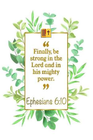 Finally, Be Strong in the Lord and in His Mighty Power: Ephesians 6:10 Bible Journal de Great Gift Books