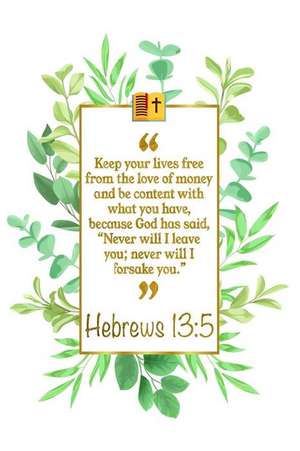 Keep Your Lives Free from the Love of Money and Be Content with What You Have, Because God Has Said, Never Will I Leave You; Never Will I Forsake You: de Great Gift Books