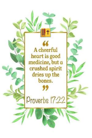 A Cheerful Heart Is Good Medicine, But a Crushed Spirit Dries Up the Bones: Proverbs 17:22 Bible Journal de Great Gift Books