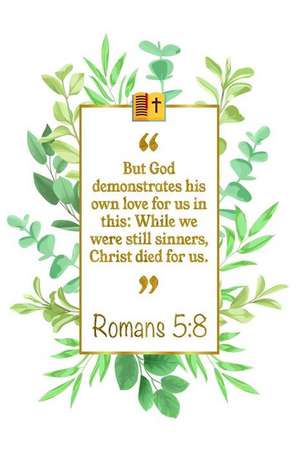 But God Demonstrates His Own Love for Us in This: While We Were Still Sinners, Christ Died for Us: Romans 5:8 Bible Journal de Great Gift Books