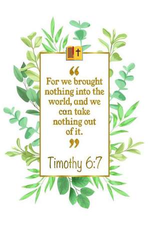 For We Brought Nothing Into the World, and We Can Take Nothing Out of It: Timothy 6:7 Bible Journal de Great Gift Books