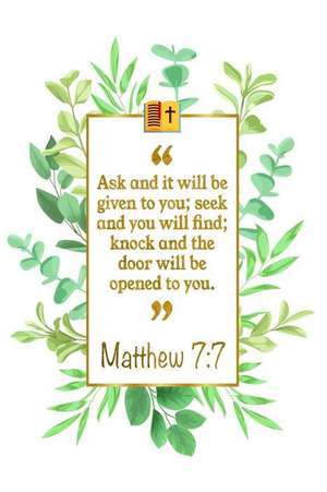 Ask and It Will Be Given to You; Seek and You Will Find; Knock and the Door Will Be Opened to You: Matthew 7:7 Bible Journal de Great Gift Books