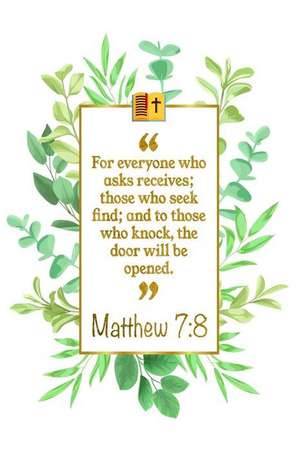 For Everyone Who Asks Receives; Those Who Seek Find; And to Those Who Knock, the Door Will Be Opened: Matthew 7:8 Bible Journal de Great Gift Books