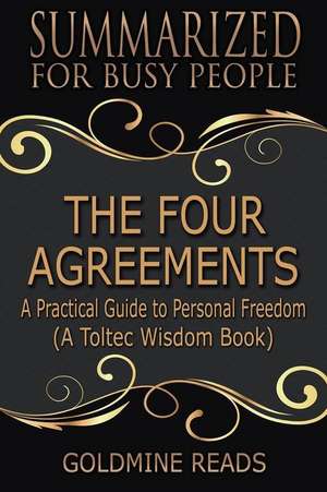 The Four Agreements - Summarized for Busy People: A Practical Guide to Personal Freedom (a Toltec Wisdom Book) de Goldmine Reads