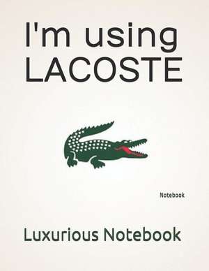 I'm Using Lacoste: Notebook de Luxurious Notebook