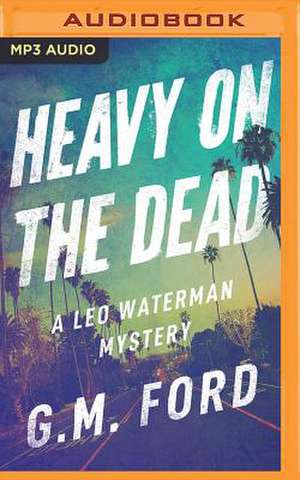 Heavy on the Dead de G. M. Ford