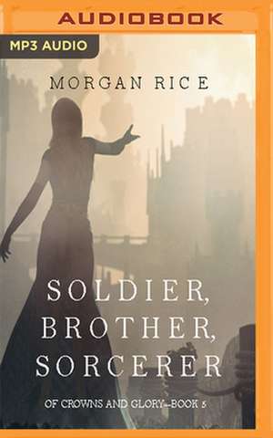 Soldier, Brother, Sorcerer de Morgan Rice