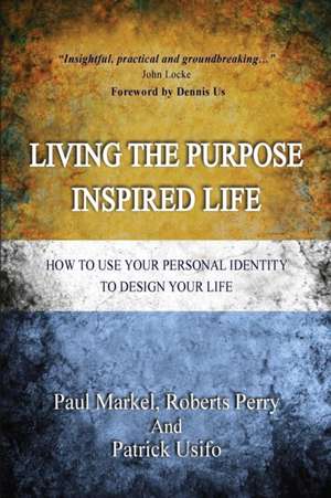 Living The Purpose Inspired Life de Paul Markel