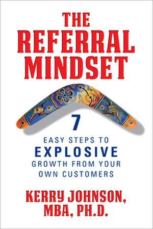 The Referral Mindset: 7 Easy Steps to Explosive Growth from Your Own Customers de Kerry Johnson