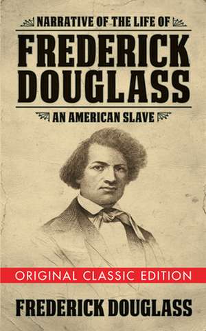 Narrative of the Life of Frederick Douglass (Original Classic Edition): An American Slave de Frederick Douglass