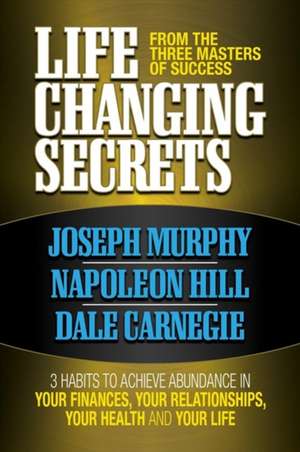 Life Changing Secrets From the Three Masters of Success de Dale Carnegie