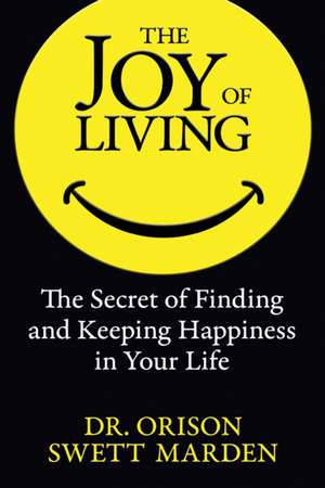 The Joy of Living de Orison Swett Marden