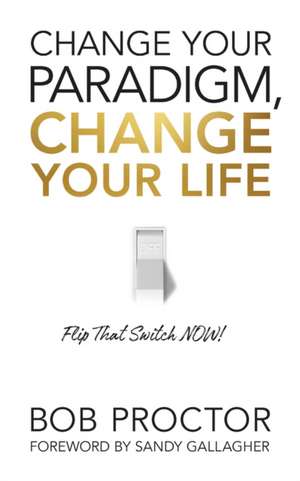 Change Your Paradigm, Change Your Life de Bob Proctor