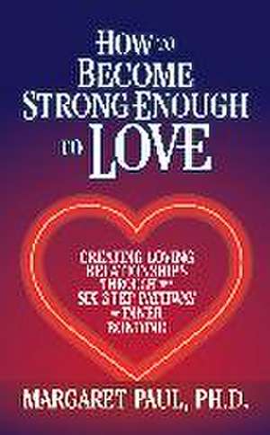 How to Become Strong Enough to Love de Margaret Paul