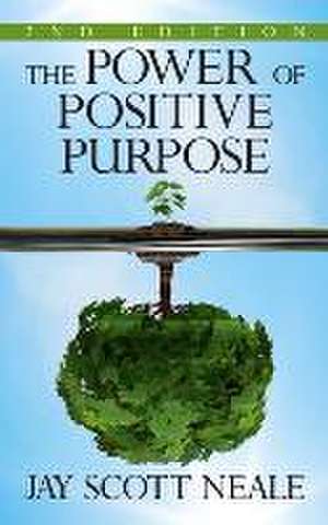 The Power of Positive Purpose de Jay Scott Neale