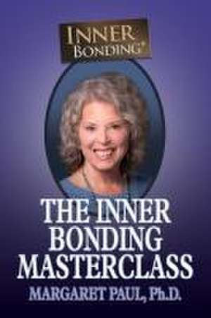 The Inner Bonding Masterclass de Margaret Paul