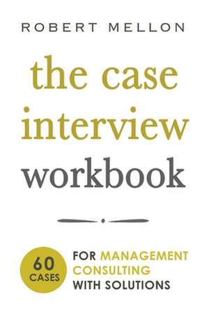 The Case Interview Workbook: 60 Case Questions for Management Consulting with Solutions de Robert Mellon