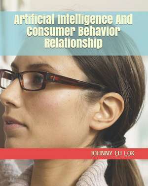 Artificial Intelligence And Consumer Behavior Relationship de Johnny Ch Lok