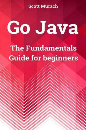 Go Java: The Fundamentals Guide for Beginners de Scott Murach