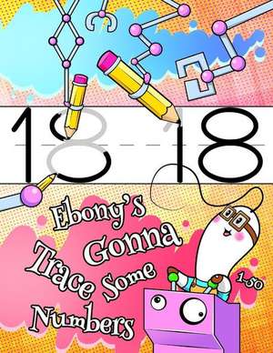 Ebony's Gonna Trace Some Numbers 1-50: Personalized Primary Tracing Workbook for Girls Learning How to Write Numbers 1 Through 50. Practice Paper with de Black River Art