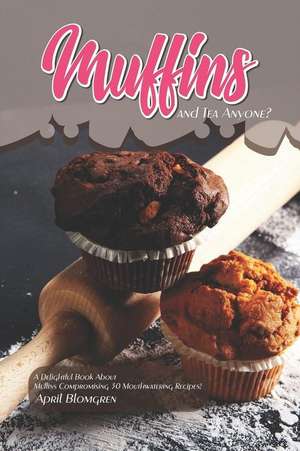 Muffins and Tea Anyone?: A Delightful Book about Muffins Compromising 30 Mouthwatering Recipes! de April Blomgren