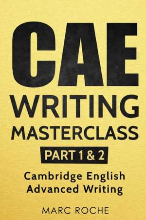 CAE Writing Masterclass (Parts 1 & 2) Cambridge English Advanced Writing de Marc Roche